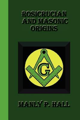 Rosicrucian And Masonic Origins by Hall, Manly P.