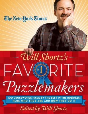 The New York Times Will Shortz's Favorite Puzzlemakers: 100 Crosswords Made by the Best in the Business; Plus Who They Are and How They Do It by New York Times
