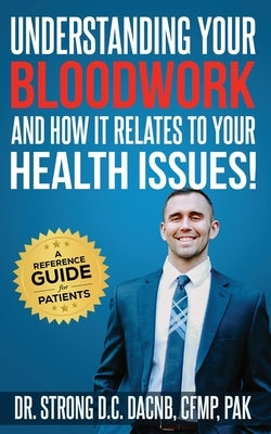 Understanding Your Bloodwork and How It Relates to Your Health Issues: A Patient Reference Guide by Strong, Todd