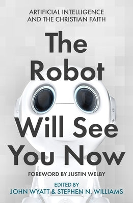 The Robot Will See You Now: Artificial Intelligence and the Christian Faith Paperback SPCK Publishing
