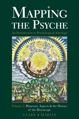 Mapping the Psyche Volume 2: Planetary Aspects & the Houses of the Horoscope by Martin, Clare