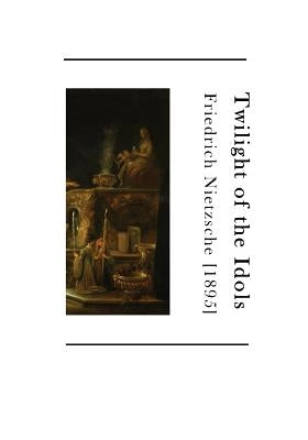 Twilight of the Idols: How to Philosophize with a Hammer Paperback Createspace Independent Publishing Platform