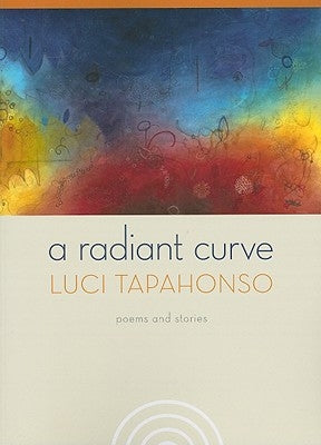 A Radiant Curve: Poems and Storiesvolume 64 by Tapahonso, Luci