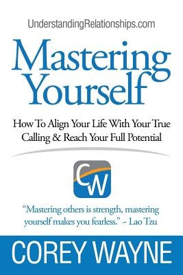 Mastering Yourself, How To Align Your Life With Your True Calling & Reach Your Full Potential by Wayne, Corey