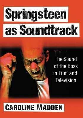 Springsteen as Soundtrack: The Sound of the Boss in Film and Television by Madden, Caroline