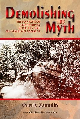 Demolishing the Myth: The Tank Battle at Prokhorovka, Kursk, July 1943: An Operational Narrative Paperback Helion & Company