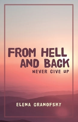 From Hell and Back: Never Give Up by Granofsky, Elena