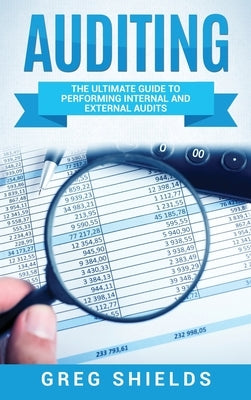 Auditing: The Ultimate Guide to Performing Internal and External Audits by Shields, Greg