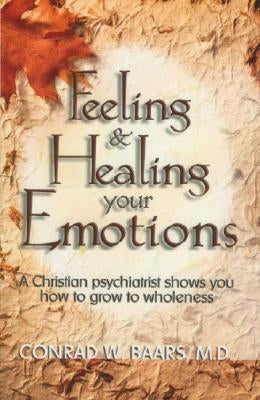 Feeling and Healing Your Emotions by Baars, Conrad W.