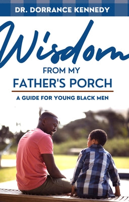 Wisdom from My Father's Porch: A Guide for Young Black Men by Kennedy, Dorrance