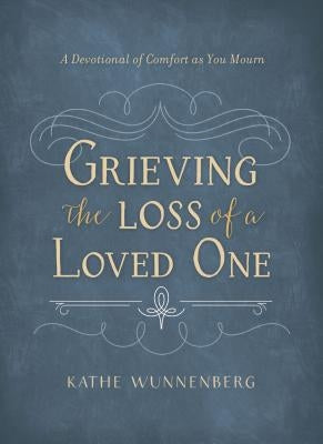 Grieving the Loss of a Loved One: A Devotional of Comfort as You Mourn by Wunnenberg, Kathe