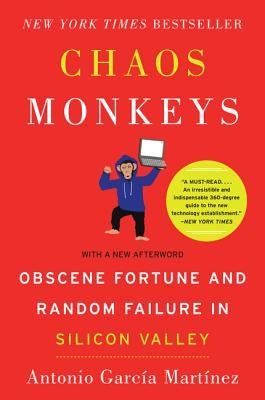 Chaos Monkeys: Obscene Fortune and Random Failure in Silicon Valley by Garcia Martinez, Antonio