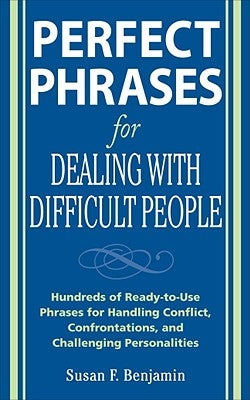 Perfect Phrases for Dealing with Difficult People: Hundreds of Ready-To-Use Phrases for Handling Conflict, Confrontations and Challenging Personalitie Paperback McGraw-Hill Companies