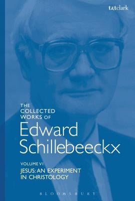 The Collected Works of Edward Schillebeeckx Volume 6: Jesus: An Experiment in Christology Paperback Bloomsbury Publishing PLC