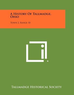 A History Of Tallmadge, Ohio: Town 2, Range 10 Paperback Literary Licensing, LLC