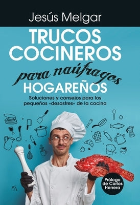 Trucos Cocineros Para Naufragos Hogareños by Melgar Gomez, Juan Jesus