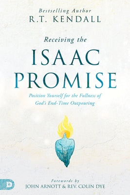Receiving the Isaac Promise: Position Yourself for the Fullness of God's End-Time Outpouring Paperback Destiny Image Incorporated
