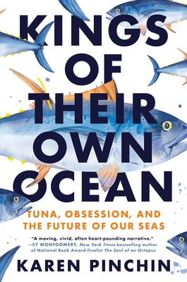Kings of Their Own Ocean: Tuna, Obsession, and the Future of Our Seas by Pinchin, Karen