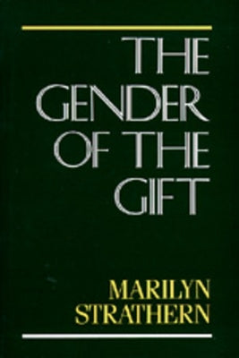 The Gender of the Gift: Problems with Women and Problems with Society in Melanesia Volume 6 Paperback University of California Press
