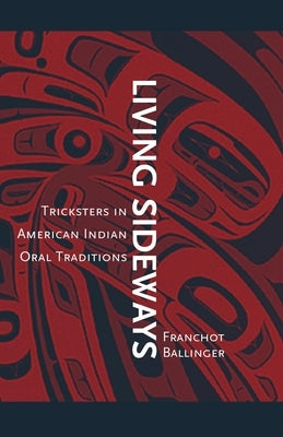 Living Sideways: Tricksters in American Indian Oral Traditions by Ballinger, Franchot