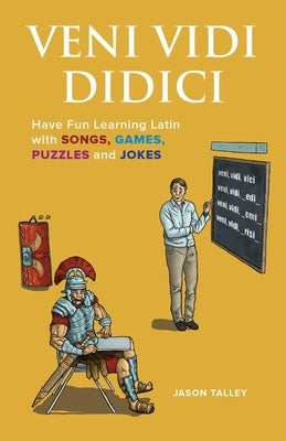 Veni Vidi Didici: Have Fun Learning Latin with Songs, Games, Puzzles and Jokes by Talley, Jason