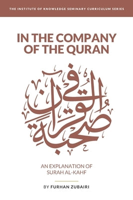 In the Company of the Quran - an Explanation of S&#363;rah al-Kahf by Zubairi, Furhan