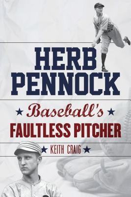 Herb Pennock: Baseball's Faultless Pitcher by Craig, Keith