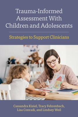Trauma-Informed Assessment with Children and Adolescents: Strategies to Support Clinicians Paperback American Psychological Association (APA)