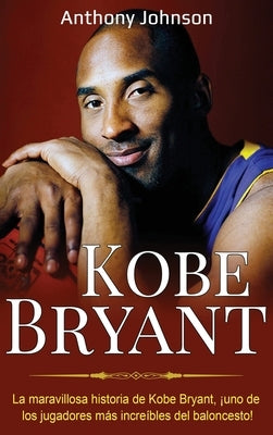 Kobe Bryant: La maravillosa historia de Kobe Bryant, ¡uno de los jugadores más increíbles del baloncesto! by Johnson, Anthony