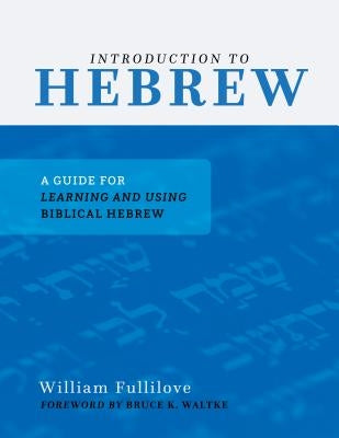 Introduction to Hebrew: A Guide for Learning and Using Biblical Hebrew by Fullilove, William