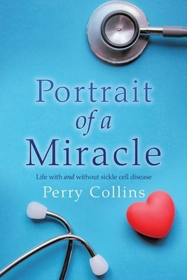 Portrait Of A Miracle: Life with and without sickle cell disease by Collins, Perry