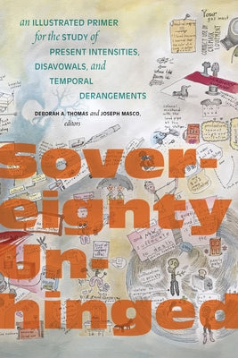 Sovereignty Unhinged: An Illustrated Primer for the Study of Present Intensities, Disavowals, and Temporal Derangements Paperback Duke University Press
