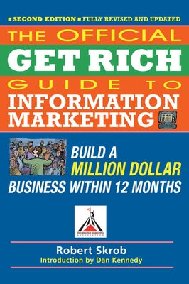 Official Get Rich Guide to Information Marketing: Build a Million Dollar Business Within 12 Months by Skrob, Robert