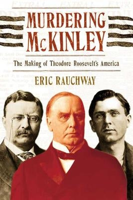 Murdering McKinley: The Making of Theodore Roosevelt's America Paperback Hill & Wang