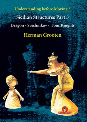 Understanding Before Moving 3 - Part 3: Sicilian Structures - Dragon - Sveshnikov - Four Knights Paperback Thinkers Publishing