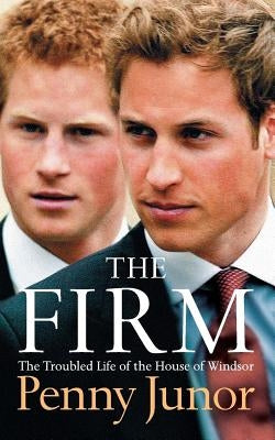 The Firm: The Troubled Life of the House of Windsor by Junor, Penny