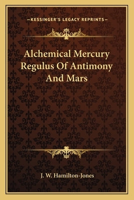 Alchemical Mercury Regulus of Antimony and Mars Paperback Kessinger Publishing