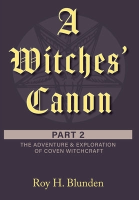 A Witches' Canon Part 2: The Adventure & Exploration of Coven Witchcraft by Blunden, Roy H.