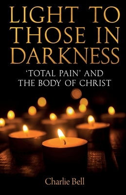 Light to Those in Darkness: 'Total Pain' and the Body of Christ Paperback SCM Press
