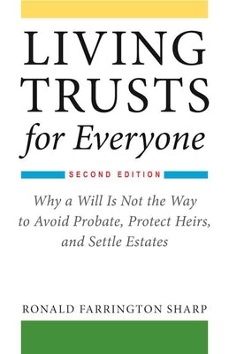 Living Trusts for Everyone: Why a Will Is Not the Way to Avoid Probate, Protect Heirs, and Settle Estates (Second Edition) by Sharp, Ronald Farrington