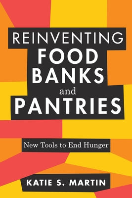 Reinventing Food Banks and Pantries: New Tools to End Hunger Paperback Island Press