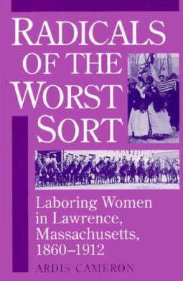Radicals of the Worst Sort: Laboring Women in Lawrence, Massachusetts, 1860-1912 Paperback University of Illinois Press