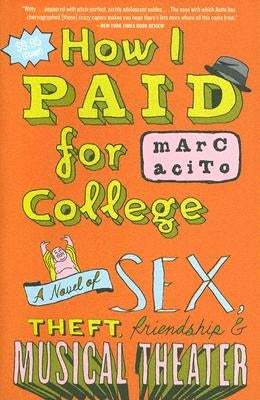 How I Paid for College: A Novel of Sex, Theft, Friendship & Musical Theater by Acito, Marc