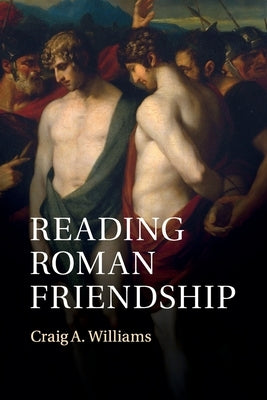 Reading Roman Friendship by Williams, Craig A.