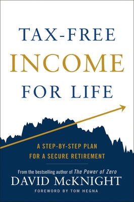 Tax-Free Income for Life: A Step-By-Step Plan for a Secure Retirement by McKnight, David