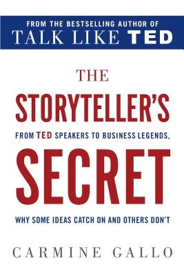 The Storyteller's Secret: From TED Speakers to Business Legends, Why Some Ideas Catch on and Others Don't St. Martin's Griffin