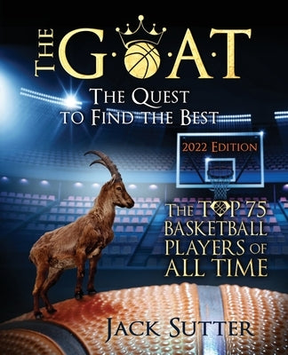 The G.O.A.T - The Quest to Find the Best: The Top 75 Basketball Players of All Time by Sutter, Jack L.