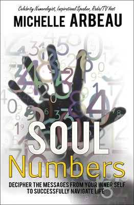 Soul Numbers: Decipher the Messages from Your Inner Self to Successfully Navigate Life by Arbeau, Michelle