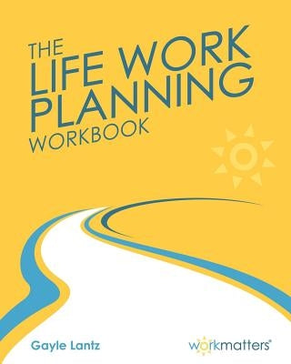 Life Work Planning Workbook: Get What You Really Want in Your Life and Work by Lantz, Gayle