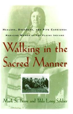 Walking in the Sacred Manner: Healers, Dreamers, and Pipe Carriers--Medicine Women of the Plains by St Pierre, Mark